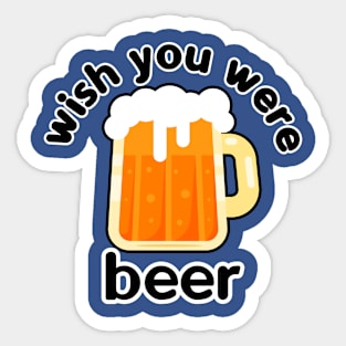 wish you were beer Sticker